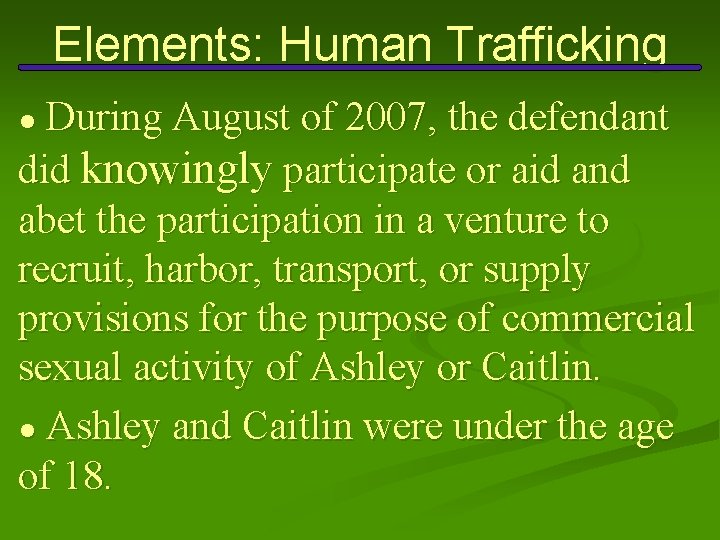 Elements: Human Trafficking During August of 2007, the defendant did knowingly participate or aid