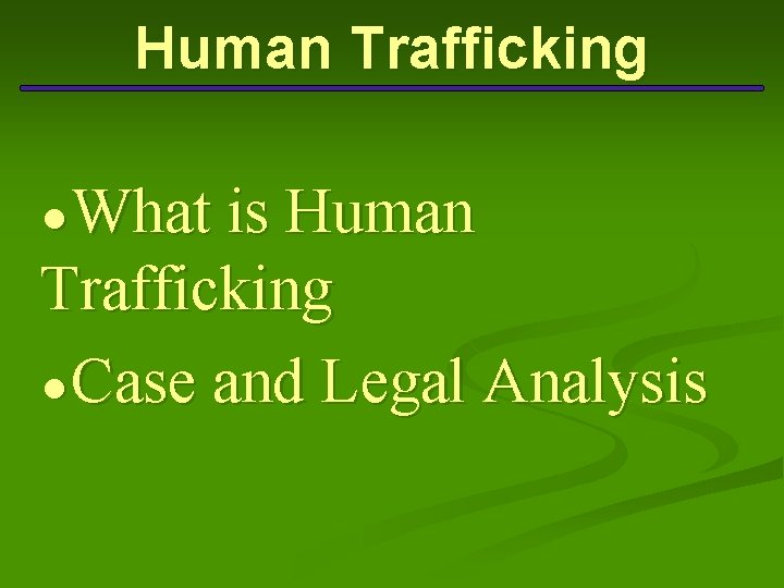 Human Trafficking ● What is Human Trafficking ● Case and Legal Analysis 