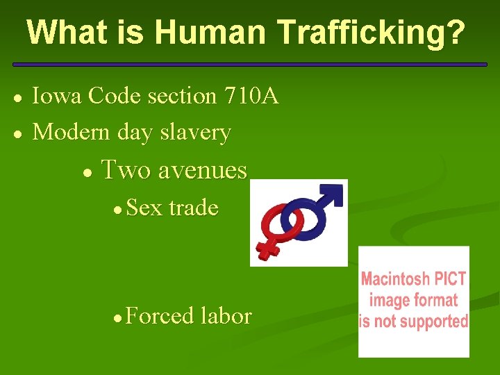 What is Human Trafficking? ● ● Iowa Code section 710 A Modern day slavery