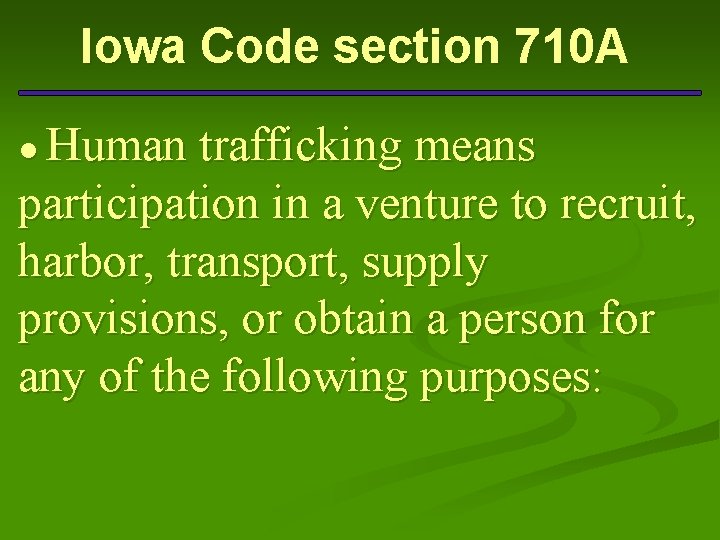 Iowa Code section 710 A ● Human trafficking means participation in a venture to
