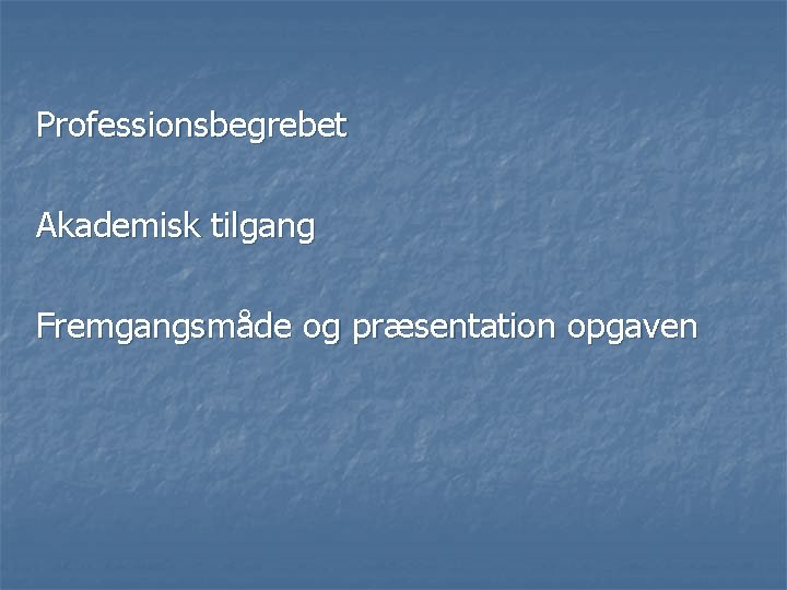 Professionsbegrebet Akademisk tilgang Fremgangsmåde og præsentation opgaven 