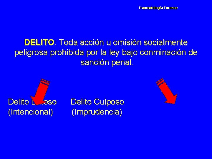 Traumatología Forense DELITO: Toda acción u omisión socialmente peligrosa prohibida por la ley bajo