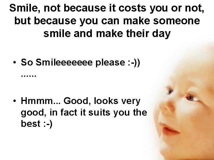Smile, not because it costs you or not, but because you can make someone