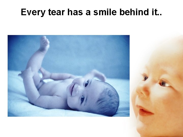 Every tear has a smile behind it. . 