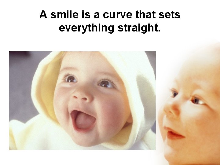 A smile is a curve that sets everything straight. 