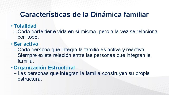 Características de la Dinámica familiar • Totalidad – Cada parte tiene vida en sí