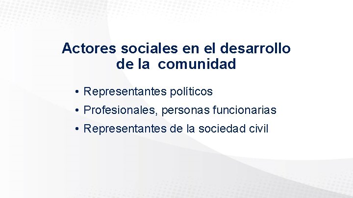 Actores sociales en el desarrollo de la comunidad • Representantes políticos • Profesionales, personas
