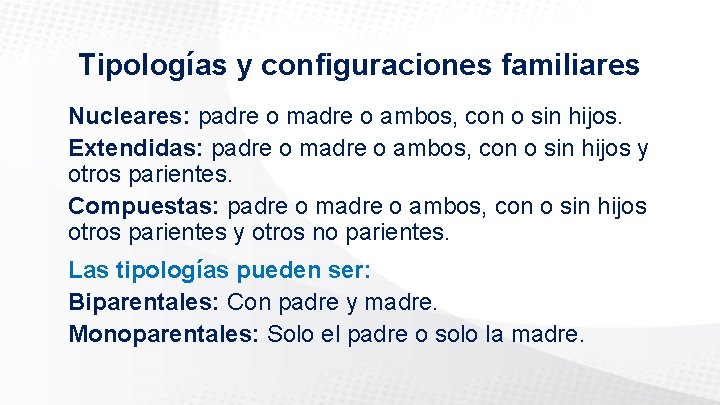 Tipologías y configuraciones familiares Nucleares: padre o madre o ambos, con o sin hijos.