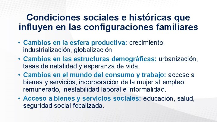 Condiciones sociales e históricas que influyen en las configuraciones familiares • Cambios en la