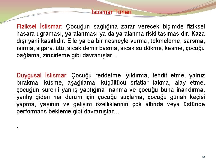 İstismar Türleri Fiziksel İstismar: Çocuğun sağlığına zarar verecek biçimde fiziksel hasara uğraması, yaralanması ya