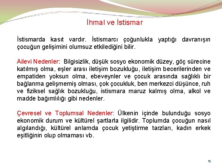 İhmal ve İstismarda kasıt vardır. İstismarcı çoğunlukla yaptığı davranışın çocuğun gelişimini olumsuz etkilediğini bilir.