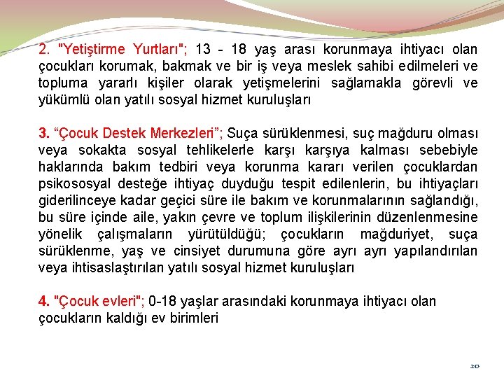 2. "Yetiştirme Yurtları"; 13 - 18 yaş arası korunmaya ihtiyacı olan çocukları korumak, bakmak