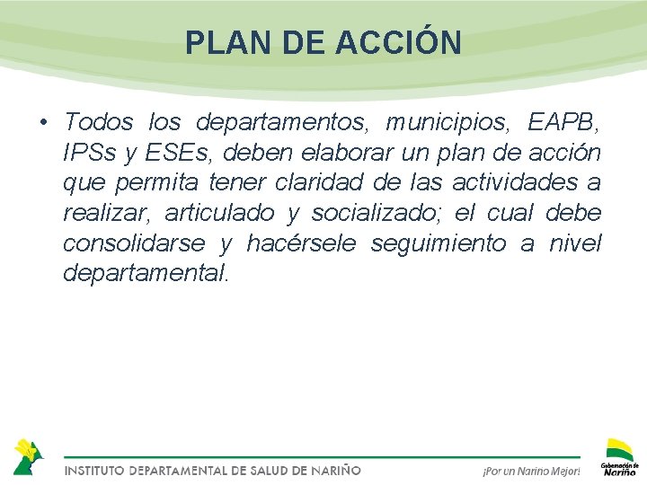 PLAN DE ACCIÓN • Todos los departamentos, municipios, EAPB, IPSs y ESEs, deben elaborar