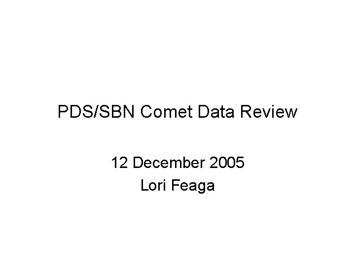 PDS/SBN Comet Data Review 12 December 2005 Lori Feaga 