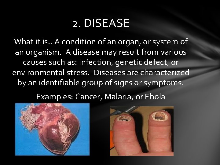 2. DISEASE What it is. . A condition of an organ, or system of