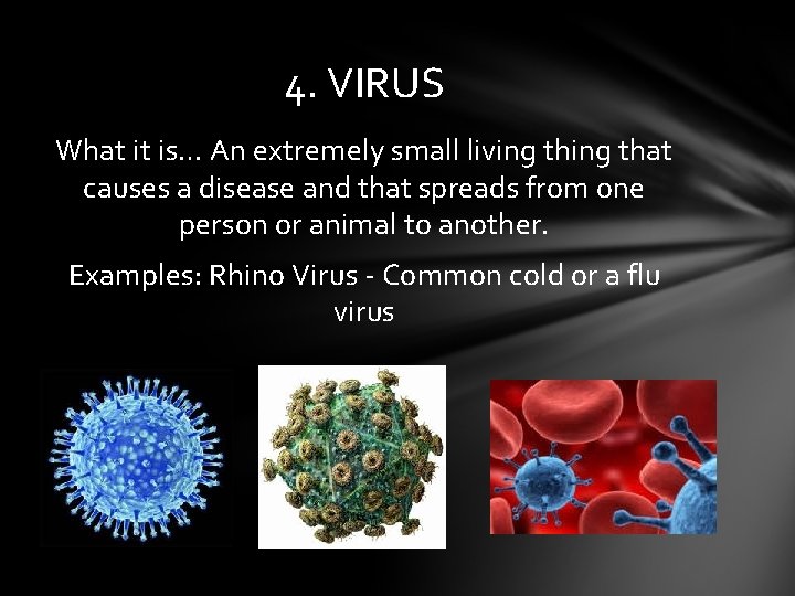 4. VIRUS What it is… An extremely small living that causes a disease and