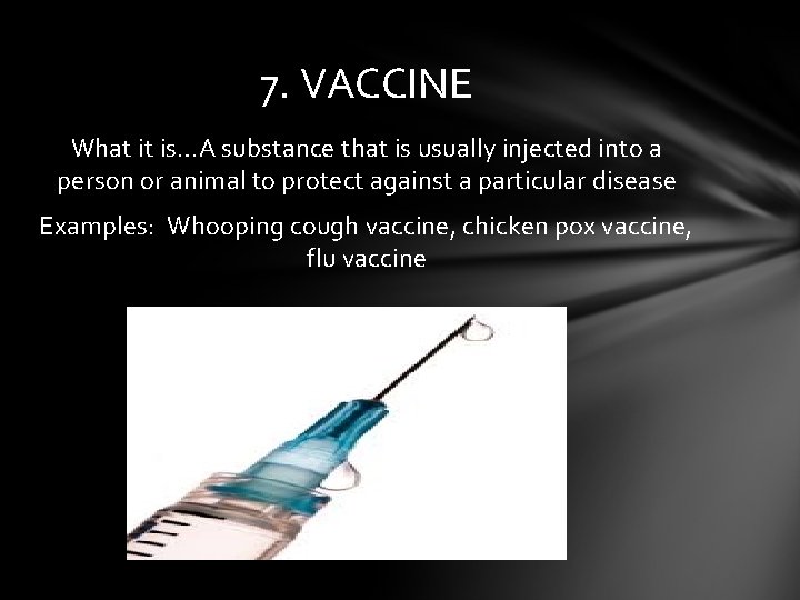 7. VACCINE What it is…A substance that is usually injected into a person or