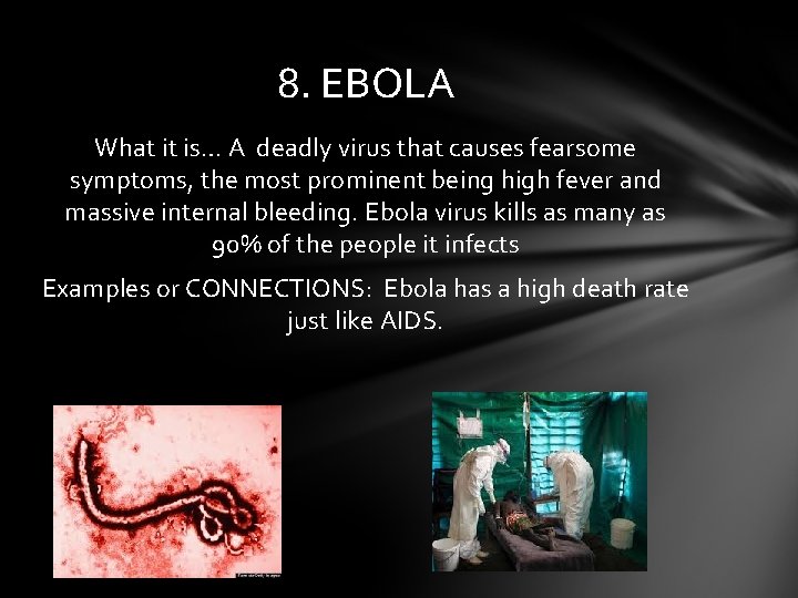 8. EBOLA What it is… A deadly virus that causes fearsome symptoms, the most