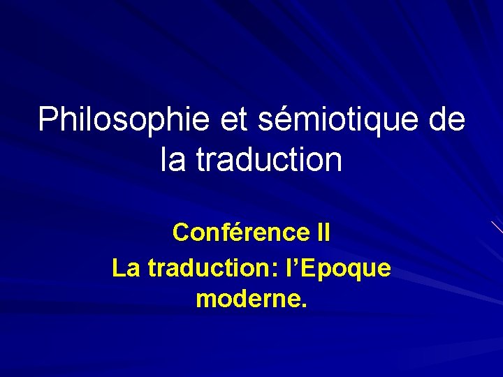 Philosophie et sémiotique de la traduction Conférence II La traduction: l’Epoque moderne. 