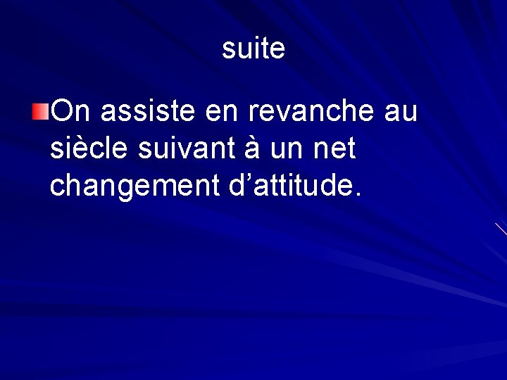 suite On assiste en revanche au siècle suivant à un net changement d’attitude. 