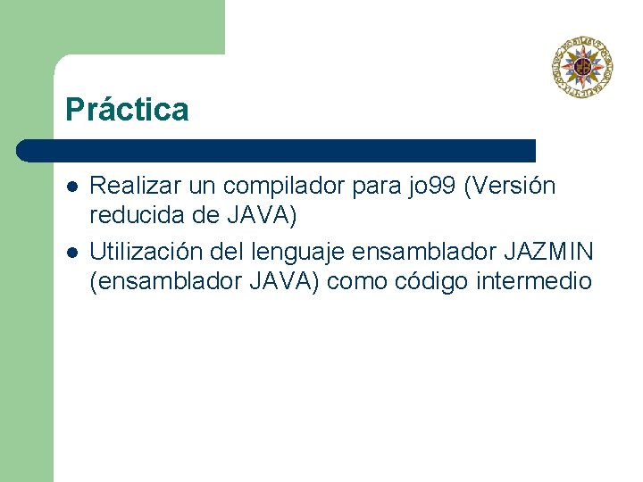 Práctica l l Realizar un compilador para jo 99 (Versión reducida de JAVA) Utilización