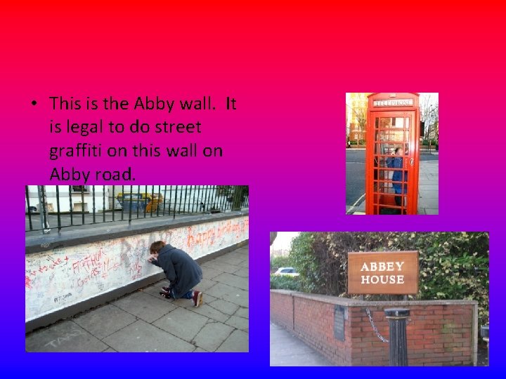  • This is the Abby wall. It is legal to do street graffiti
