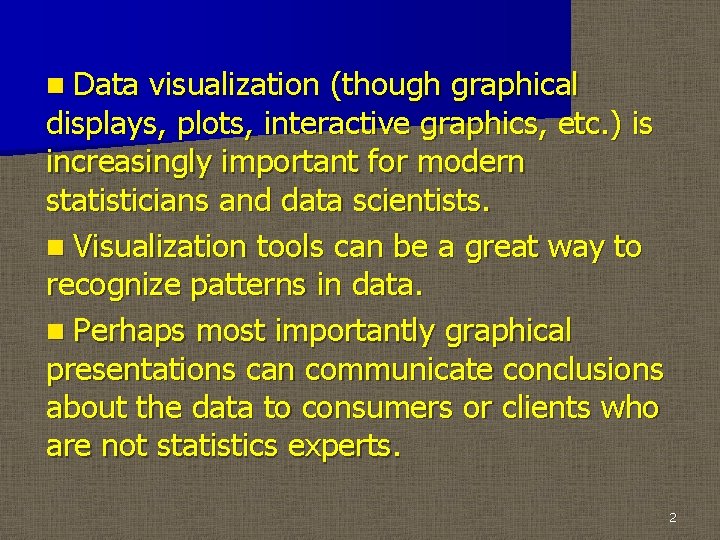 n Data visualization (though graphical displays, plots, interactive graphics, etc. ) is increasingly important