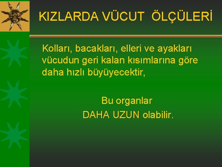 KIZLARDA VÜCUT ÖLÇÜLERİ Kolları, bacakları, elleri ve ayakları vücudun geri kalan kısımlarına göre daha