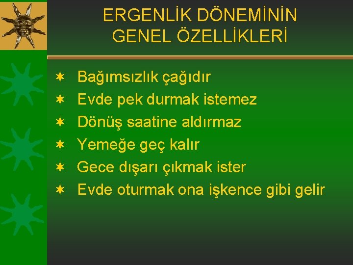 ERGENLİK DÖNEMİNİN GENEL ÖZELLİKLERİ ¬ ¬ ¬ Bağımsızlık çağıdır Evde pek durmak istemez Dönüş