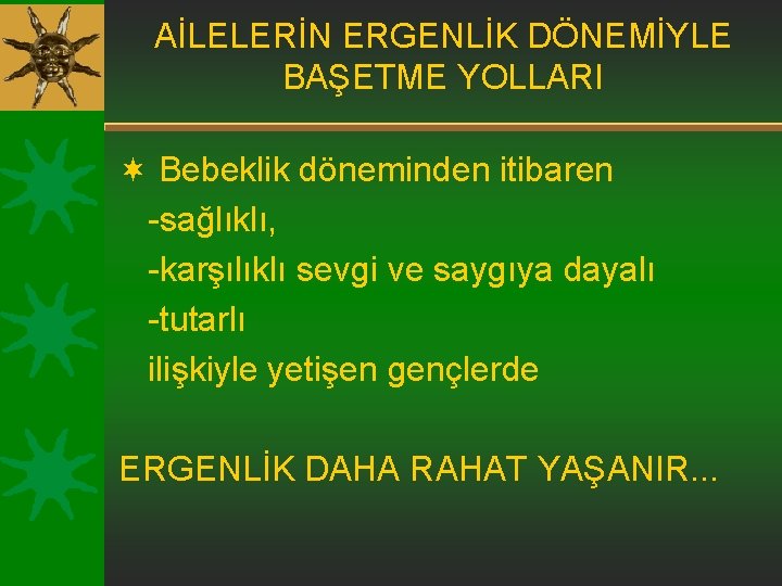 AİLELERİN ERGENLİK DÖNEMİYLE BAŞETME YOLLARI ¬ Bebeklik döneminden itibaren -sağlıklı, -karşılıklı sevgi ve saygıya