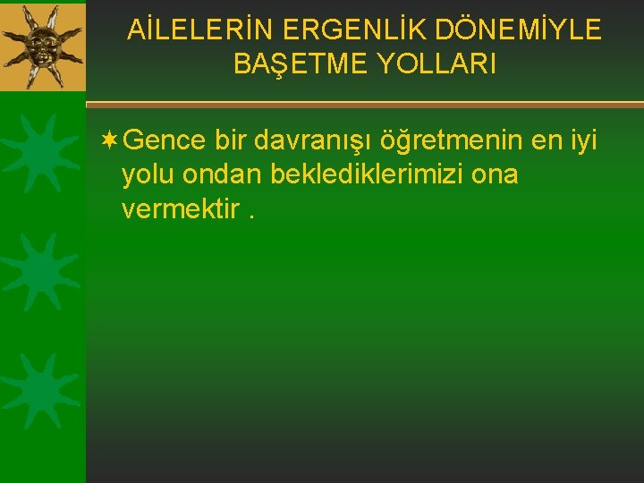 AİLELERİN ERGENLİK DÖNEMİYLE BAŞETME YOLLARI ¬Gence bir davranışı öğretmenin en iyi yolu ondan beklediklerimizi