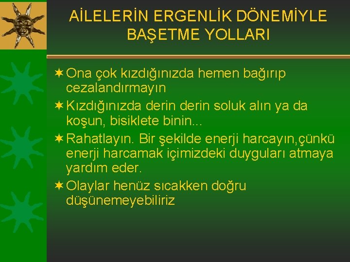 AİLELERİN ERGENLİK DÖNEMİYLE BAŞETME YOLLARI ¬ Ona çok kızdığınızda hemen bağırıp cezalandırmayın ¬ Kızdığınızda