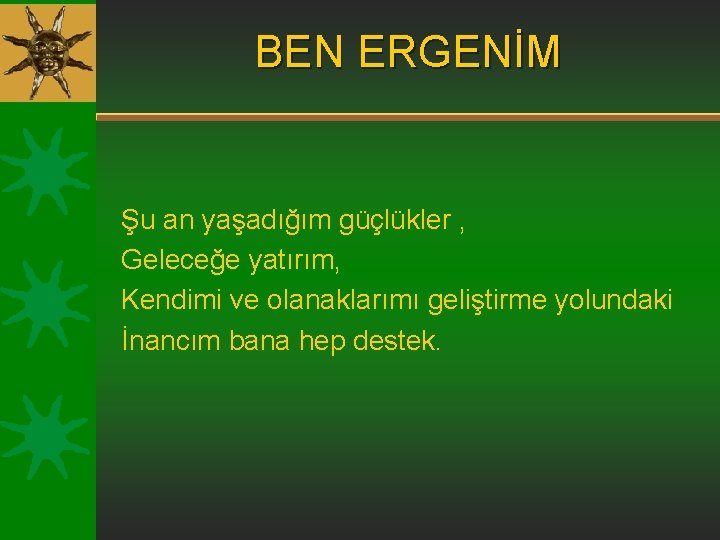 BEN ERGENİM Şu an yaşadığım güçlükler , Geleceğe yatırım, Kendimi ve olanaklarımı geliştirme yolundaki