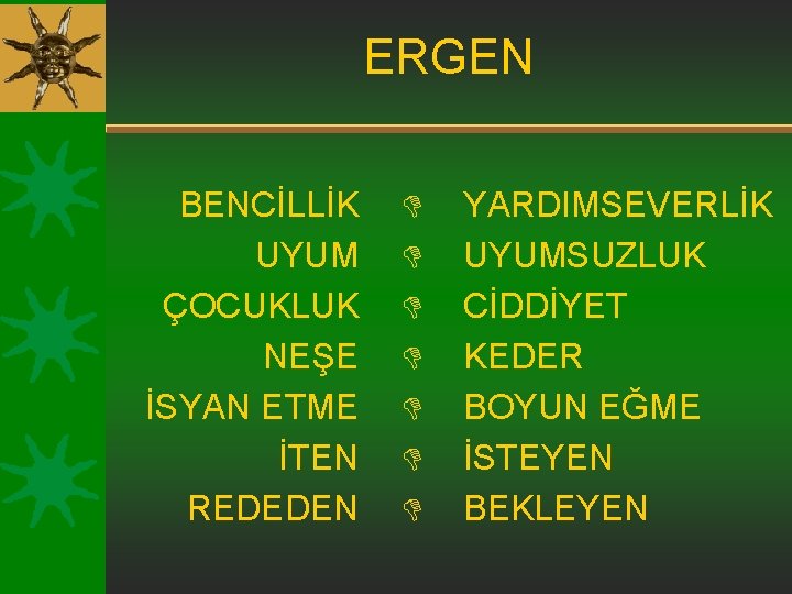 ERGEN BENCİLLİK UYUM ÇOCUKLUK NEŞE İSYAN ETME İTEN REDEDEN D D D D YARDIMSEVERLİK