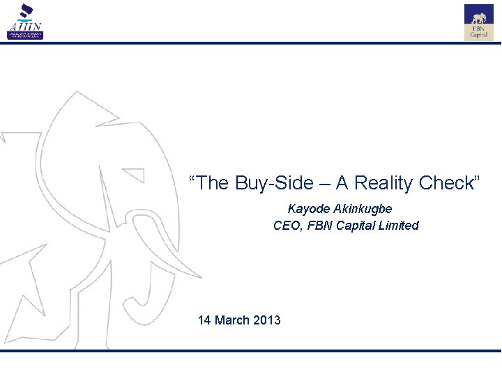 “The Buy-Side – A Reality Check” Kayode Akinkugbe CEO, FBN Capital Limited 14 March