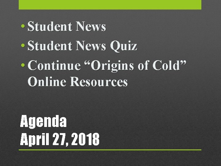  • Student News Quiz • Continue “Origins of Cold” Online Resources Agenda April