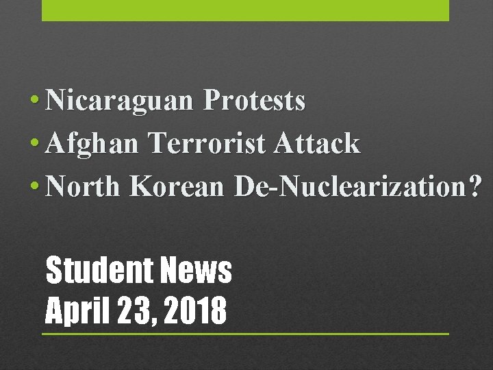  • Nicaraguan Protests • Afghan Terrorist Attack • North Korean De-Nuclearization? Student News