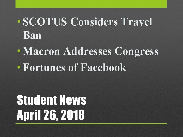  • SCOTUS Considers Travel Ban • Macron Addresses Congress • Fortunes of Facebook