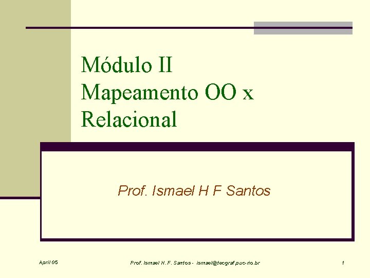 Módulo II Mapeamento OO x Relacional Prof. Ismael H F Santos April 05 Prof.