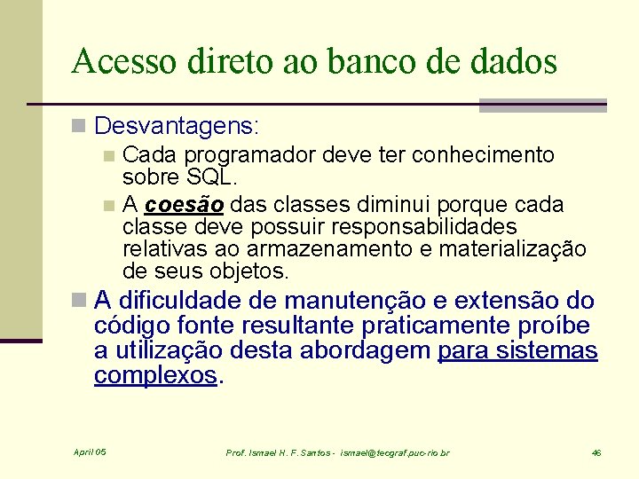 Acesso direto ao banco de dados n Desvantagens: n Cada programador deve ter conhecimento