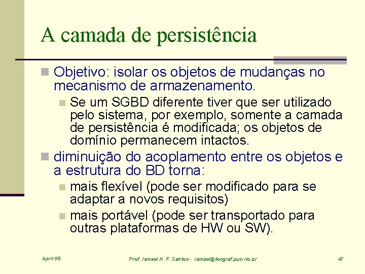 A camada de persistência n Objetivo: isolar os objetos de mudanças no mecanismo de