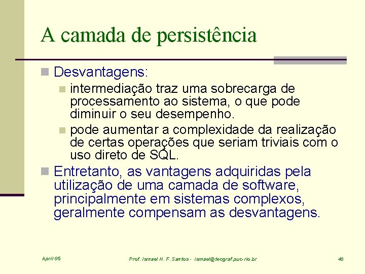 A camada de persistência n Desvantagens: n intermediação traz uma sobrecarga de processamento ao