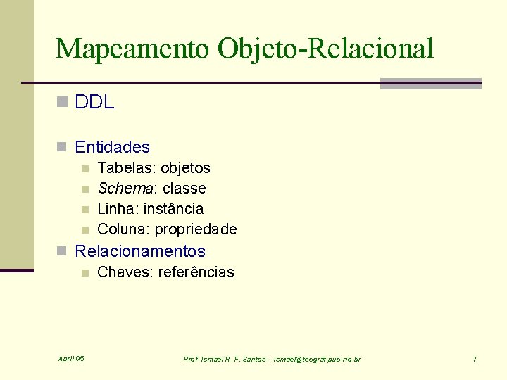 Mapeamento Objeto-Relacional n DDL n Entidades n Tabelas: objetos n Schema: classe n Linha: