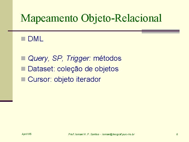 Mapeamento Objeto-Relacional n DML n Query, SP, Trigger: métodos n Dataset: coleção de objetos