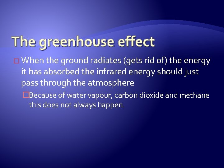 The greenhouse effect � When the ground radiates (gets rid of) the energy it