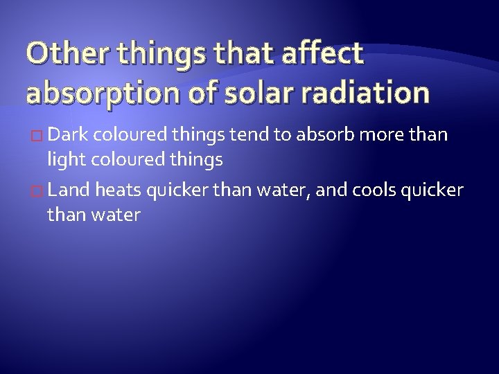 Other things that affect absorption of solar radiation � Dark coloured things tend to