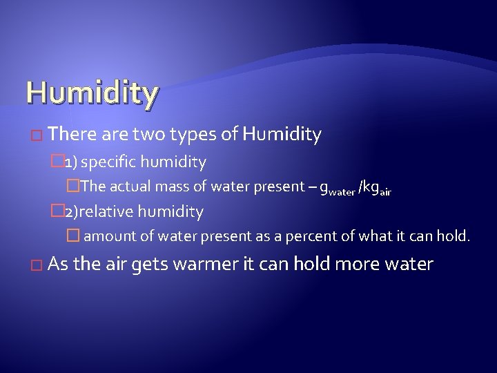 Humidity � There are two types of Humidity � 1) specific humidity �The actual