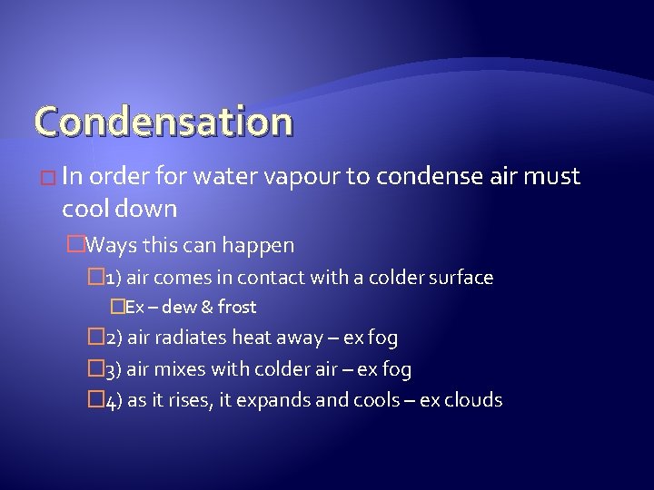 Condensation � In order for water vapour to condense air must cool down �Ways