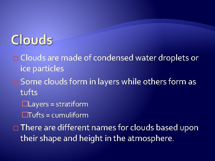 Clouds � Clouds are made of condensed water droplets or ice particles � Some