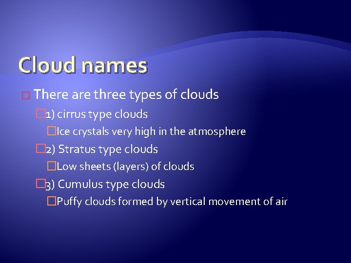 Cloud names � There are three types of clouds � 1) cirrus type clouds